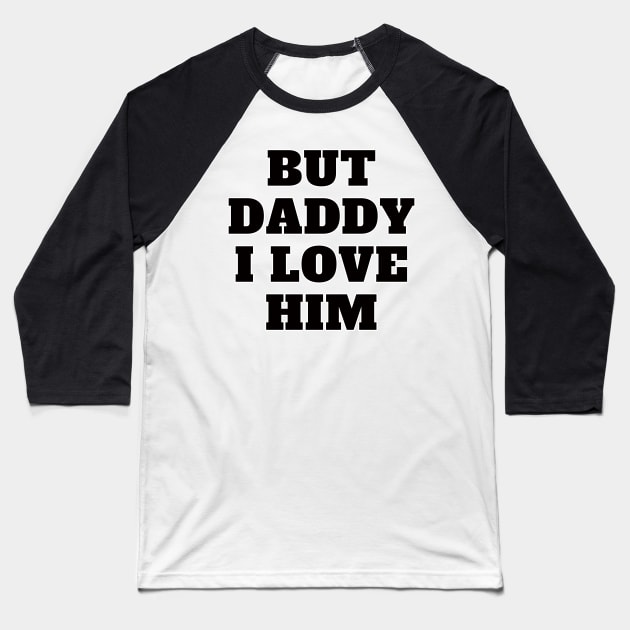 But Daddy I Love Him Baseball T-Shirt by EunsooLee